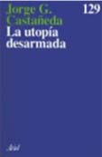 portada La utopía desarmada: intrigas, dilemas y promesas de la izquierda en América Latina