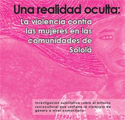 portada Una realidad oculta: La violencia contra las mujeres en las
comunidades de Sololá. Investigación cualitativa sobre el entorno sociocultural que sostiene la violencia de
género a nivel comunitario