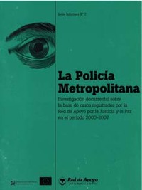 portada La policia metropolitana: Investigación documental sobre la base de casos registrados por la Red de Apoyo por la Justicia y la Paz en el periodo 2000-2007