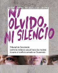 portada Ni olvido, ni silencio. Tribunal de Conciencia contra la violencia sexual hacia las mujeres durante el conflicto armado en Guatemala